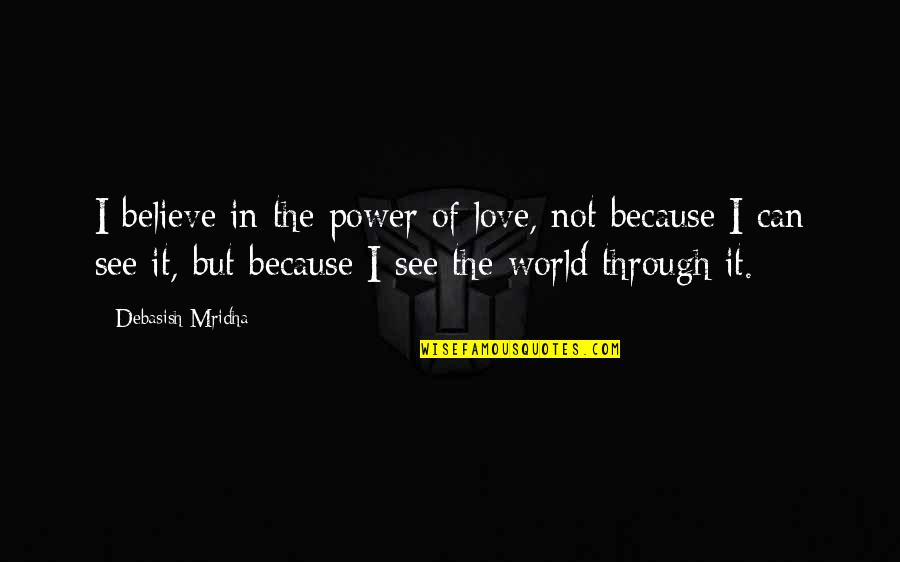 Can't See The Truth Quotes By Debasish Mridha: I believe in the power of love, not