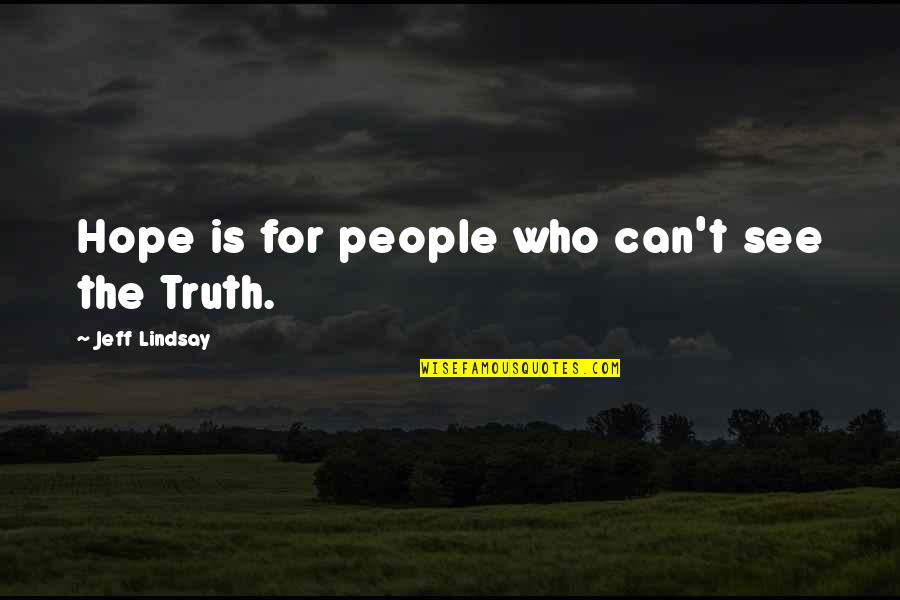 Can't See The Truth Quotes By Jeff Lindsay: Hope is for people who can't see the