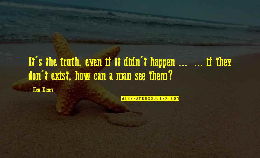 Can't See The Truth Quotes By Ken Kesey: It's the truth, even if it didn't happen