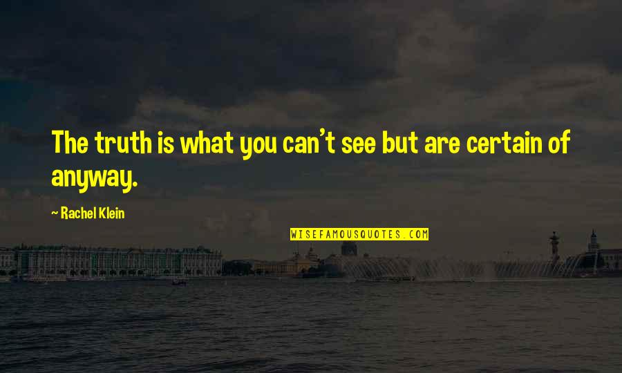 Can't See The Truth Quotes By Rachel Klein: The truth is what you can't see but