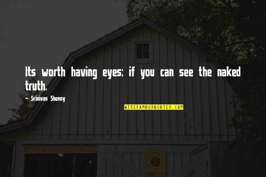 Can't See The Truth Quotes By Srinivas Shenoy: Its worth having eyes; if you can see