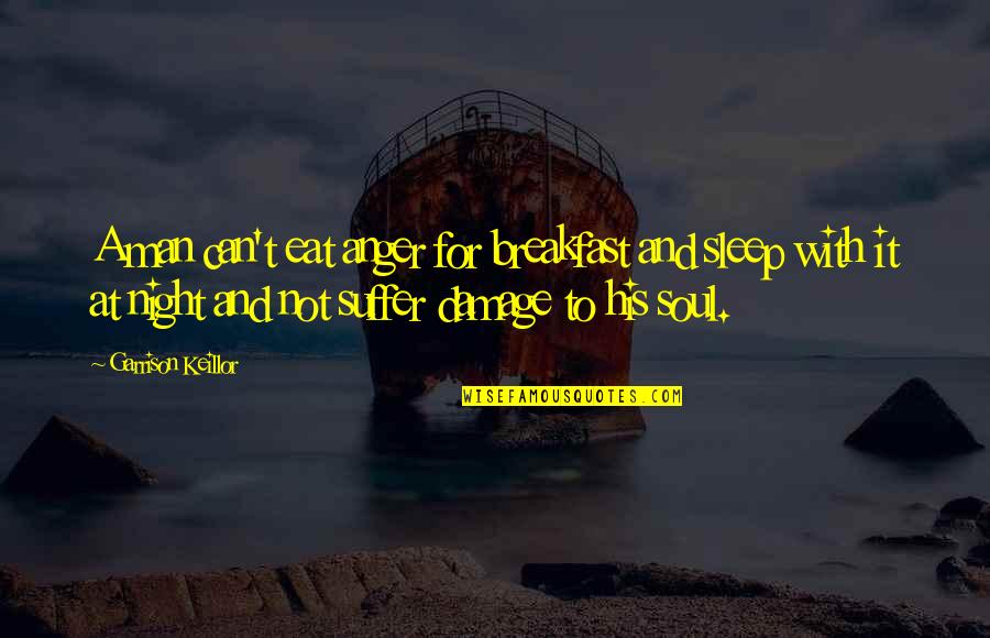 Can't Sleep At Night Quotes By Garrison Keillor: A man can't eat anger for breakfast and