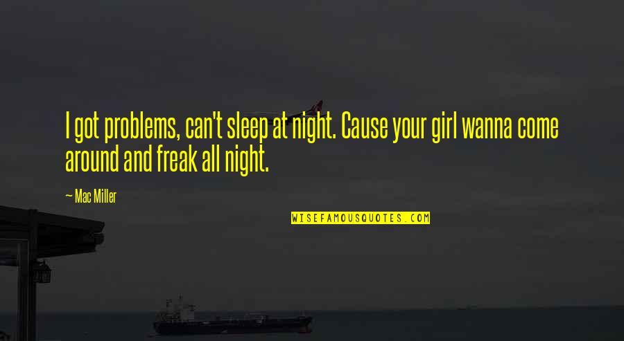 Can't Sleep At Night Quotes By Mac Miller: I got problems, can't sleep at night. Cause