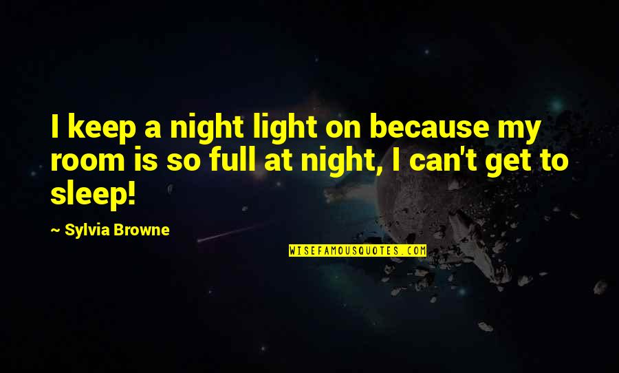 Can't Sleep At Night Quotes By Sylvia Browne: I keep a night light on because my