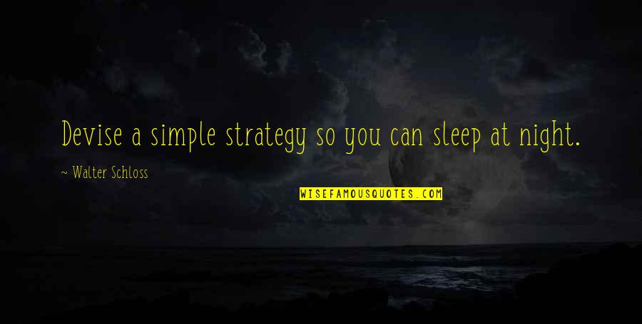 Can't Sleep At Night Quotes By Walter Schloss: Devise a simple strategy so you can sleep