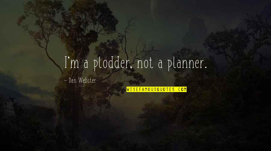 Can't Sleep Because Your On My Mind Quotes By Dan Webster: I'm a plodder, not a planner.