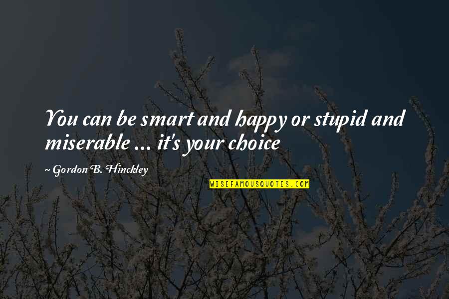 Can't Sleep Because Your On My Mind Quotes By Gordon B. Hinckley: You can be smart and happy or stupid