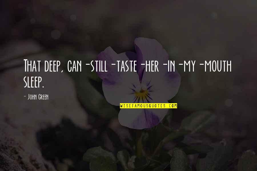 Can't Sleep Without You Quotes By John Green: That deep, can-still-taste-her-in-my-mouth sleep.