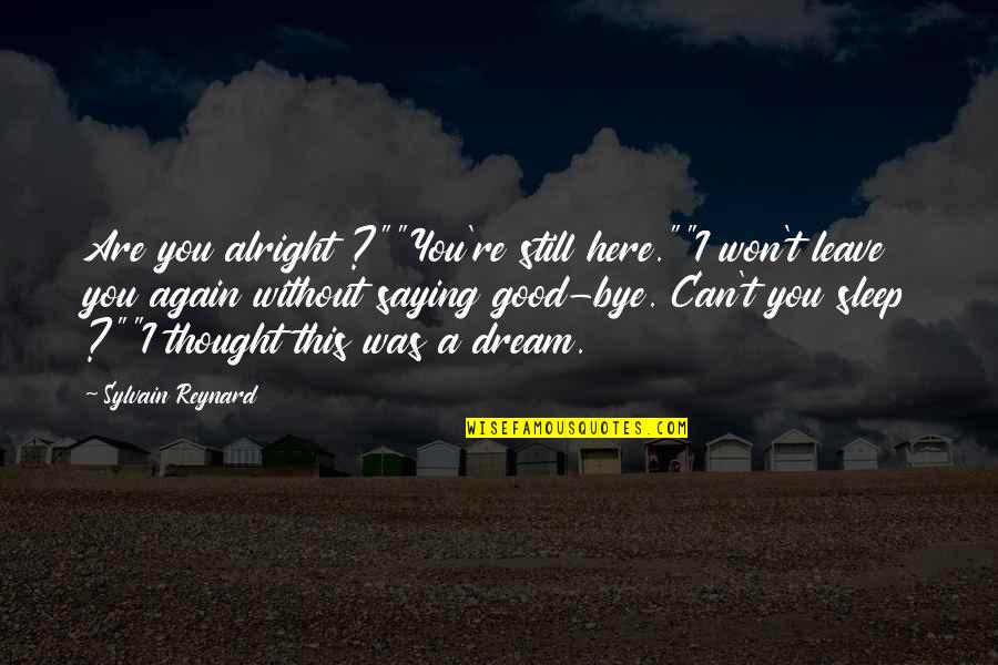 Can't Sleep Without You Quotes By Sylvain Reynard: Are you alright ?""You're still here.""I won't leave