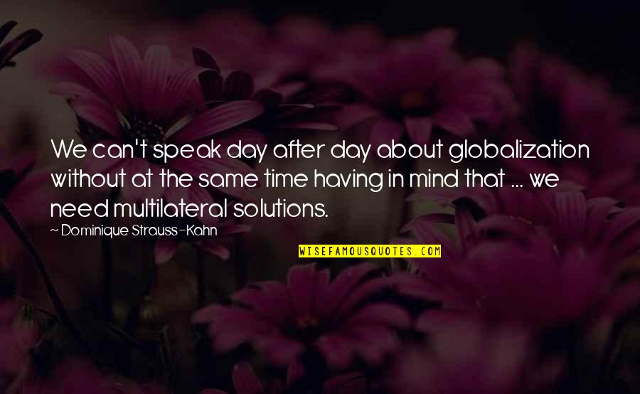Can't Speak My Mind Quotes By Dominique Strauss-Kahn: We can't speak day after day about globalization
