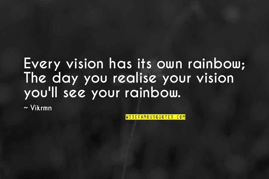 Can't Speak My Mind Quotes By Vikrmn: Every vision has its own rainbow; The day