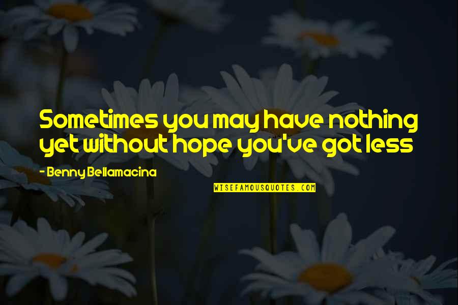 Can't Speak Your Mind Quotes By Benny Bellamacina: Sometimes you may have nothing yet without hope Can't Speak Your Mind Quotes By Benny Bellamacina: Sometimes you may have nothing yet without hope