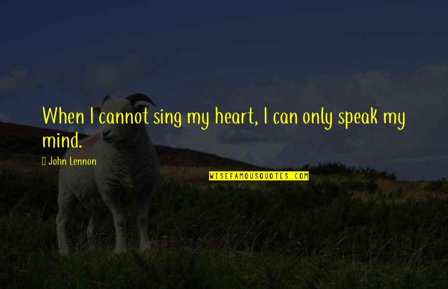 Can't Speak Your Mind Quotes By John Lennon: When I cannot sing my heart, I can Can't Speak Your Mind Quotes By John Lennon: When I cannot sing my heart, I can