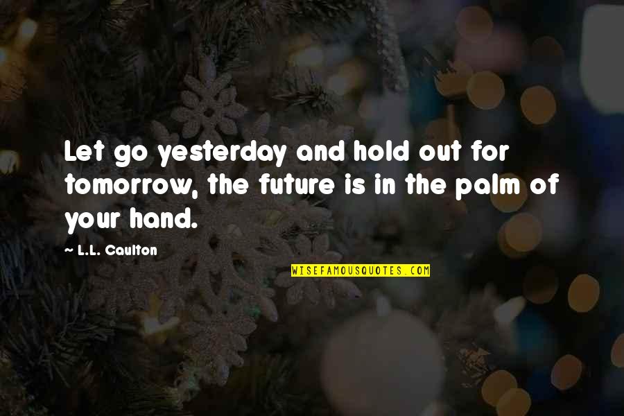 Can't Speak Your Mind Quotes By L.L. Caulton: Let go yesterday and hold out for tomorrow,