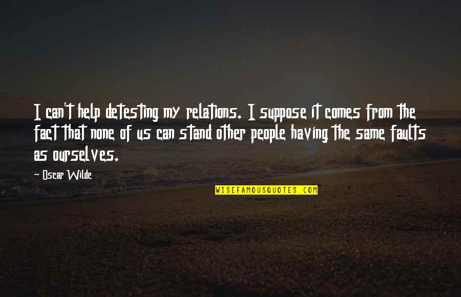 Can't Stand My Family Quotes By Oscar Wilde: I can't help detesting my relations. I suppose