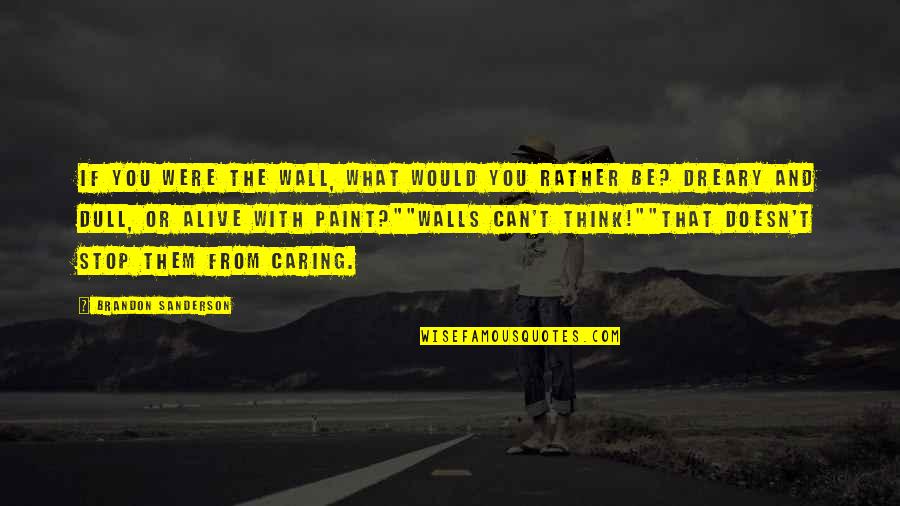 Can't Stop Caring Quotes By Brandon Sanderson: If you were the wall, what would you