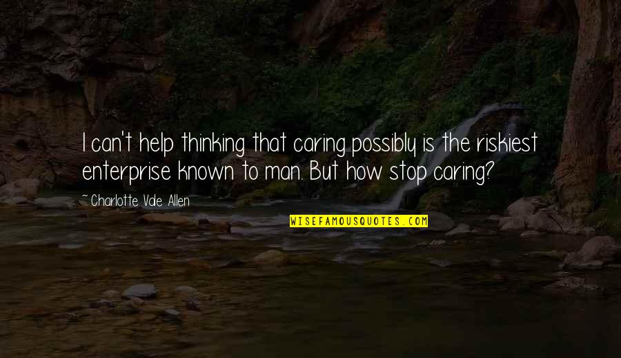 Can't Stop Caring Quotes By Charlotte Vale Allen: I can't help thinking that caring possibly is