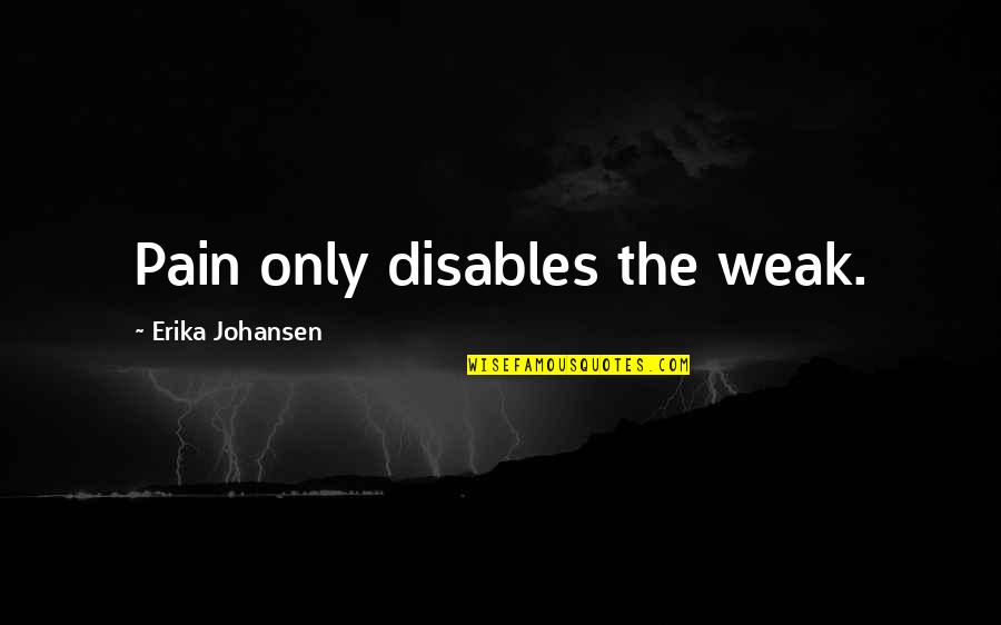 Can't Stop Caring Quotes By Erika Johansen: Pain only disables the weak.