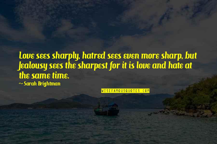 Can't Stop Caring Quotes By Sarah Brightman: Love sees sharply, hatred sees even more sharp,