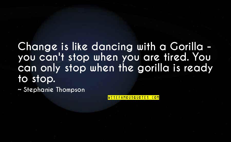Can't Stop Change Quotes By Stephanie Thompson: Change is like dancing with a Gorilla -
