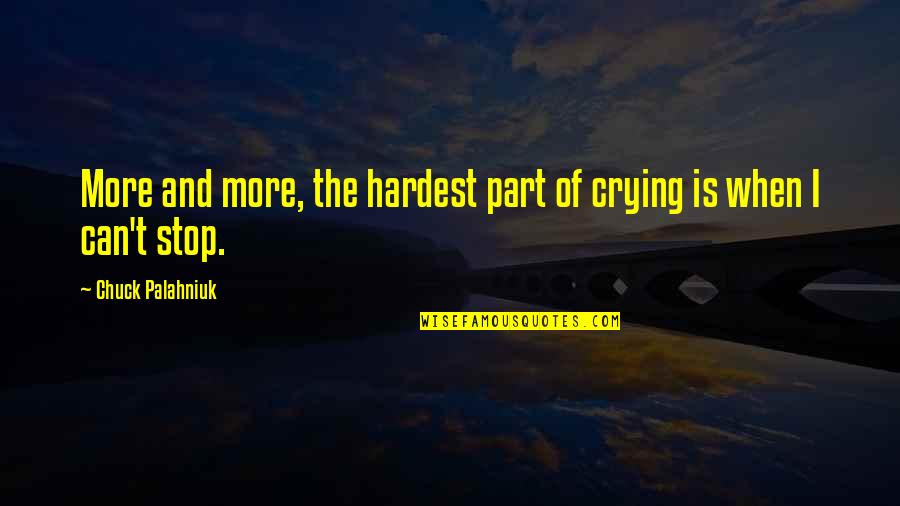 Can't Stop Crying Quotes By Chuck Palahniuk: More and more, the hardest part of crying