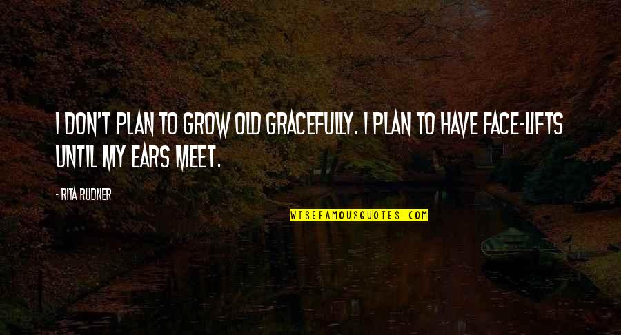 Can't Stop Crying Quotes By Rita Rudner: I don't plan to grow old gracefully. I