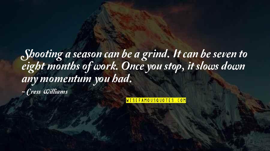 Can't Stop My Grind Quotes By Cress Williams: Shooting a season can be a grind. It