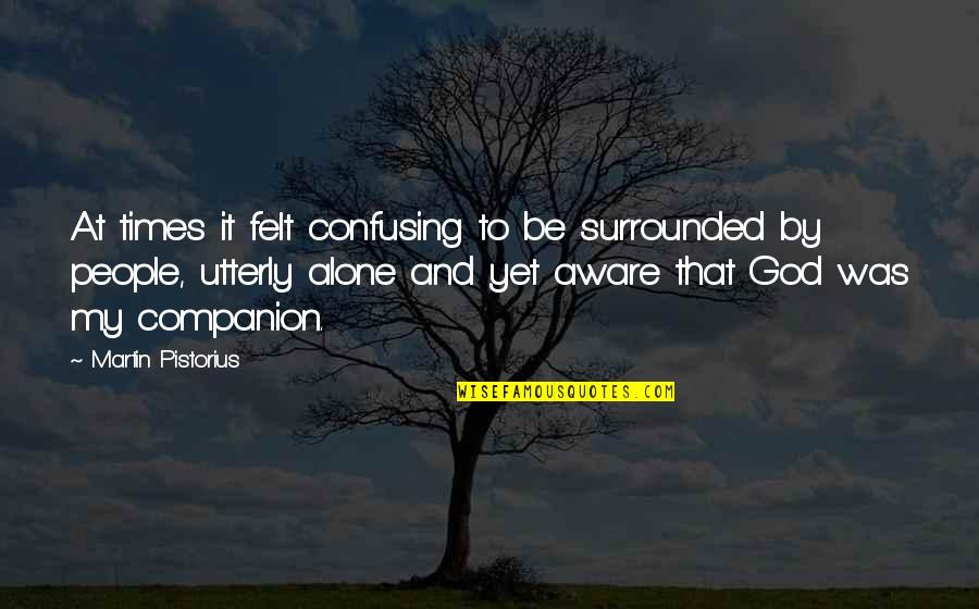 Can't Stop My Grind Quotes By Martin Pistorius: At times it felt confusing to be surrounded