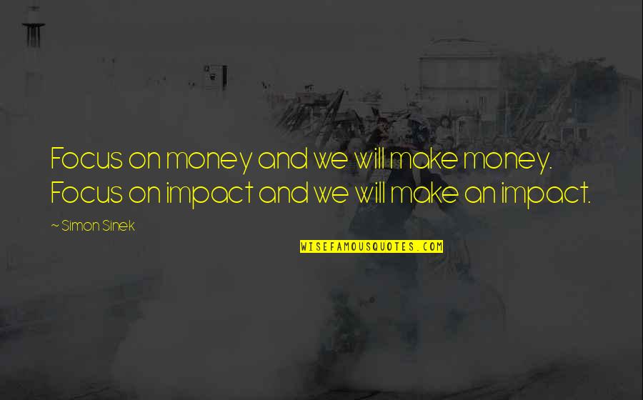 Can't Stop My Grind Quotes By Simon Sinek: Focus on money and we will make money.