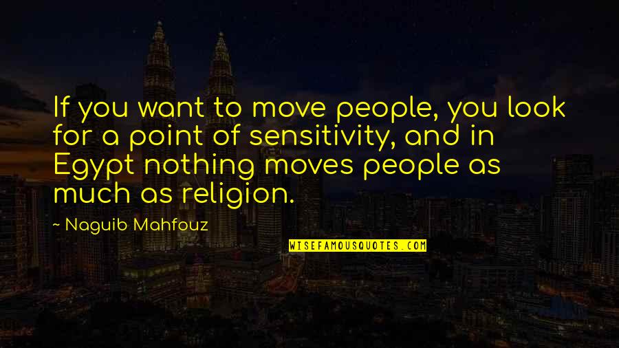 Can't Stop My Tears Quotes By Naguib Mahfouz: If you want to move people, you look