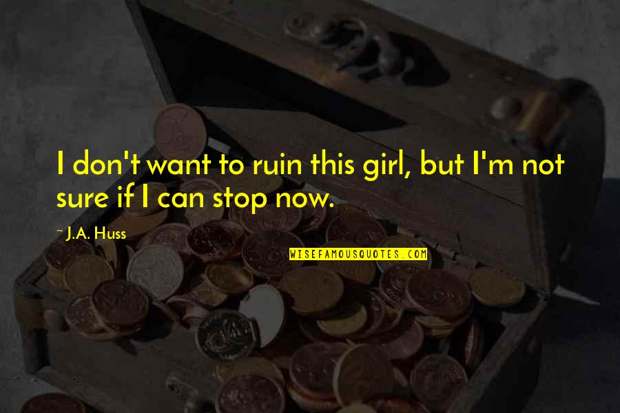 Can't Stop Now Quotes By J.A. Huss: I don't want to ruin this girl, but