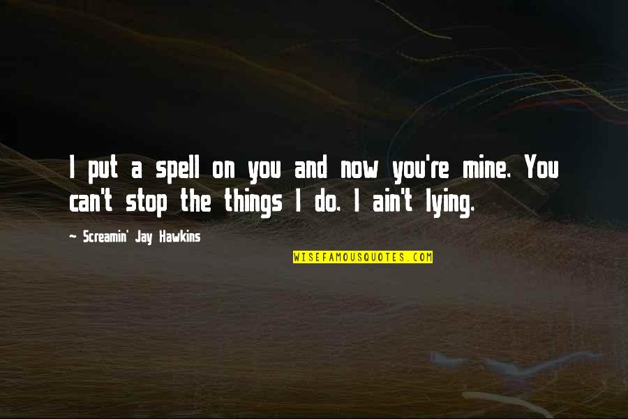Can't Stop Now Quotes By Screamin' Jay Hawkins: I put a spell on you and now