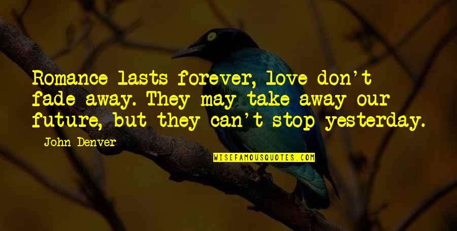 Can't Stop Quotes By John Denver: Romance lasts forever, love don't fade away. They