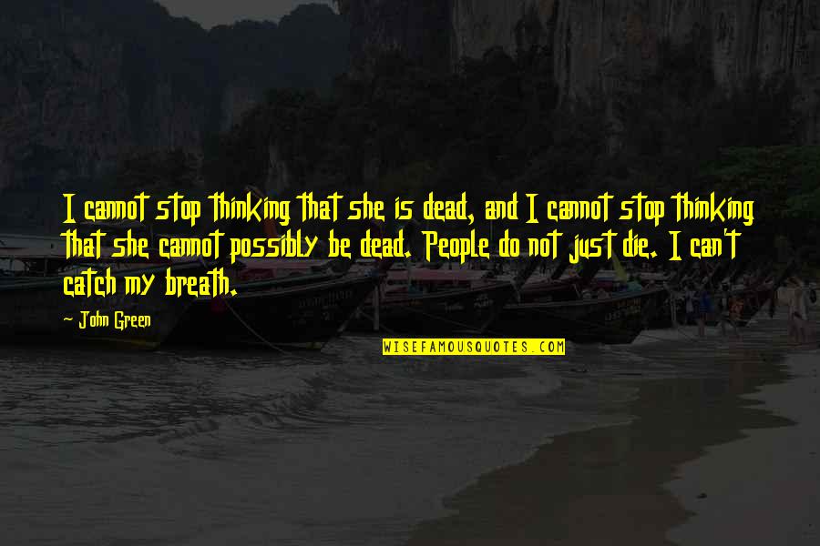 Can't Stop Quotes By John Green: I cannot stop thinking that she is dead,