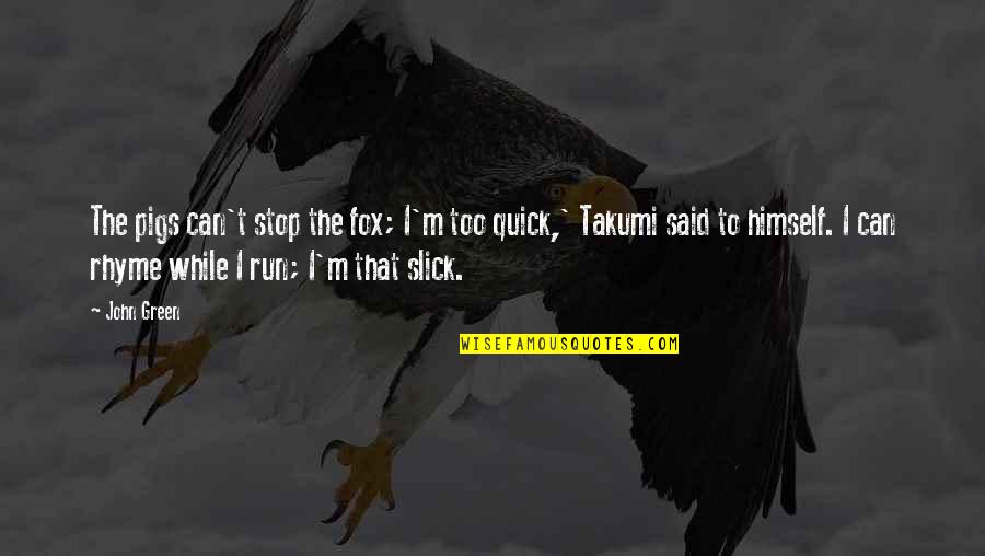 Can't Stop Quotes By John Green: The pigs can't stop the fox; I'm too