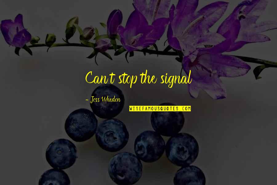 Can't Stop Quotes By Joss Whedon: Can't stop the signal