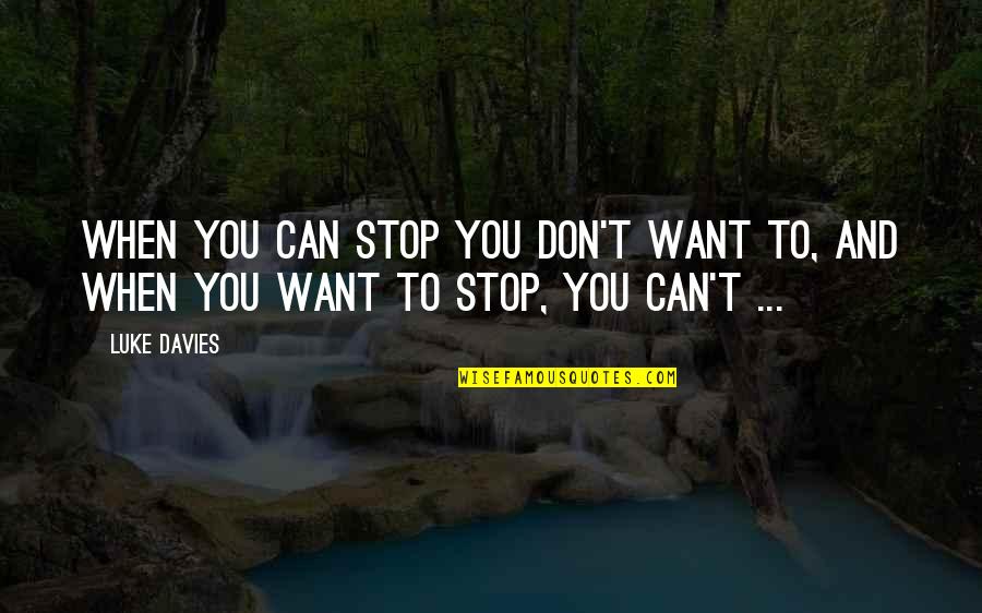 Can't Stop Quotes By Luke Davies: When you can stop you don't want to,