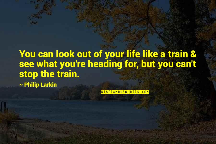 Can't Stop Quotes By Philip Larkin: You can look out of your life like
