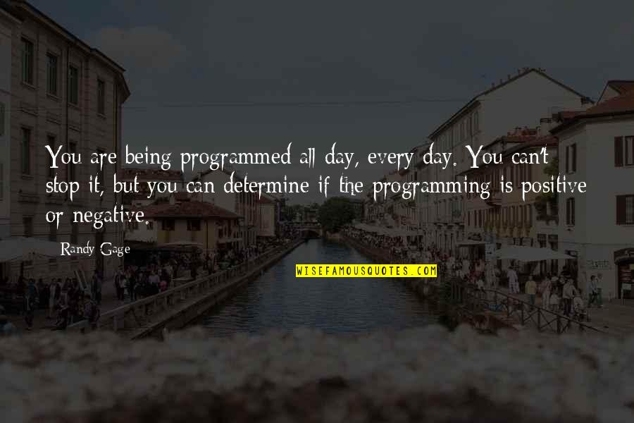 Can't Stop Quotes By Randy Gage: You are being programmed all day, every day.