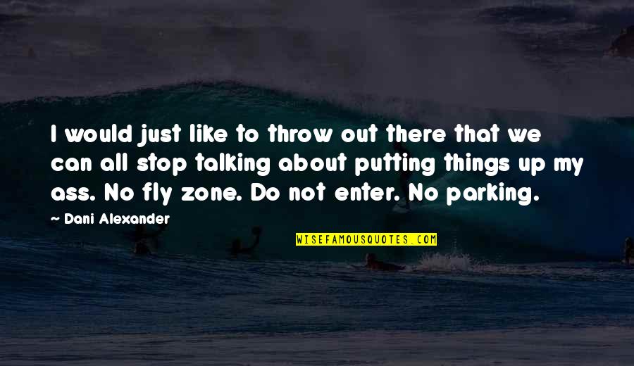 Can't Stop Talking Quotes By Dani Alexander: I would just like to throw out there