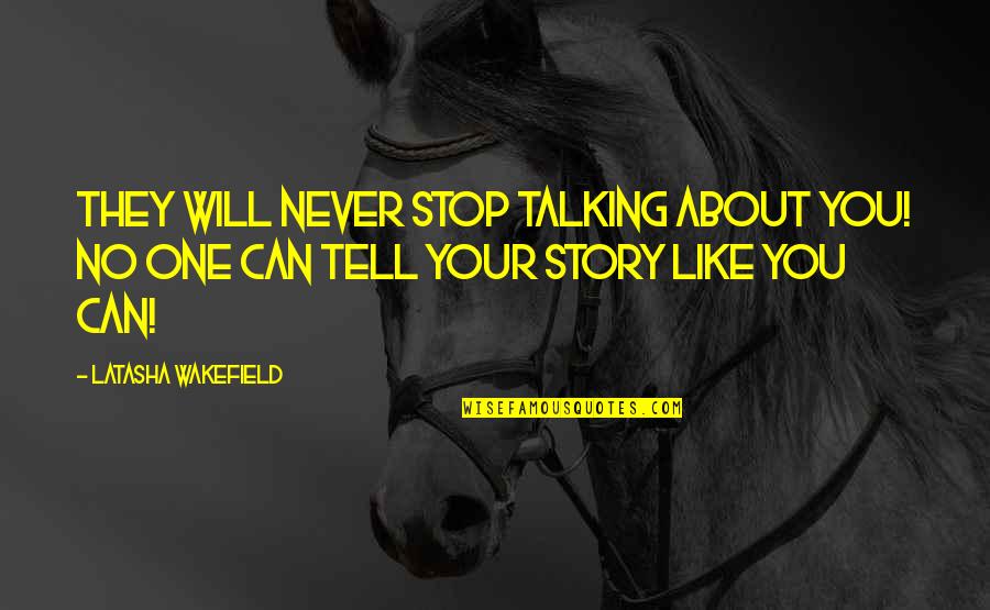 Can't Stop Talking Quotes By Latasha Wakefield: They will never stop talking about you! No