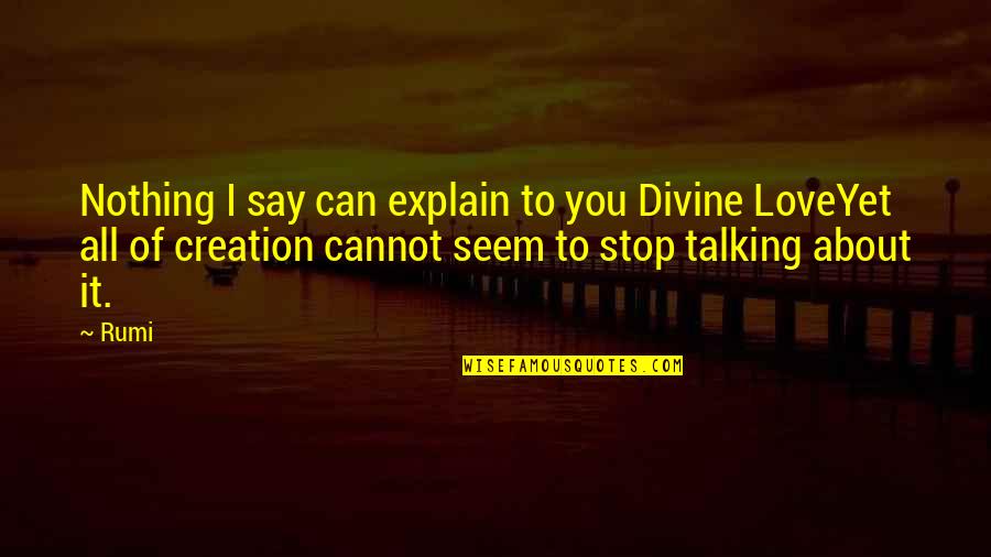 Can't Stop Talking Quotes By Rumi: Nothing I say can explain to you Divine