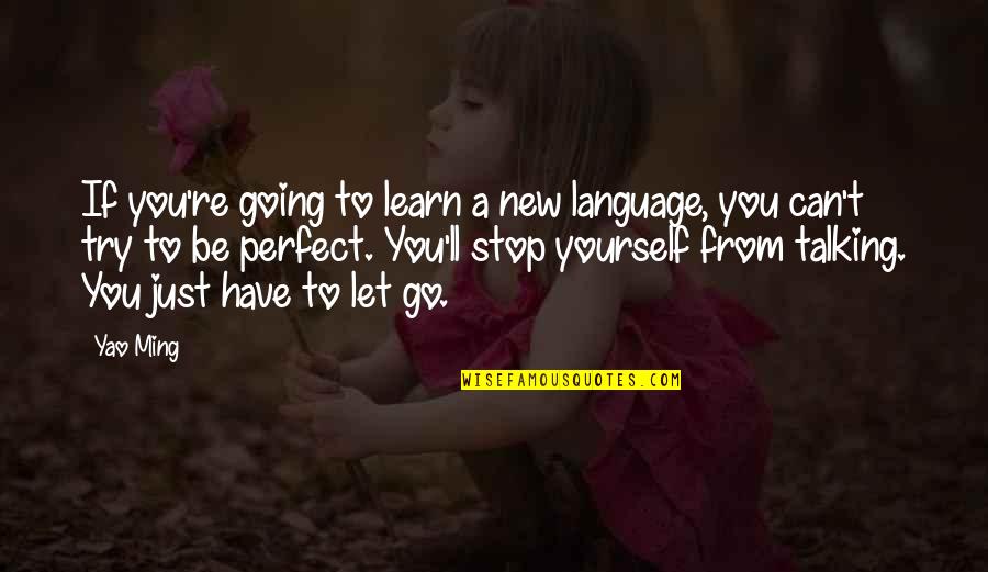 Can't Stop Talking Quotes By Yao Ming: If you're going to learn a new language,