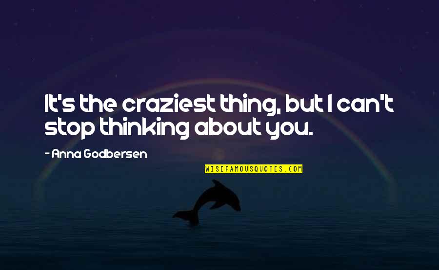 Can't Stop Thinking About You Love Quotes By Anna Godbersen: It's the craziest thing, but I can't stop