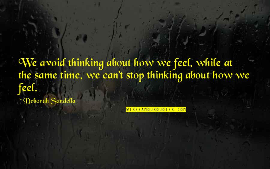 Can't Stop Thinking About You Quotes By Deborah Sandella: We avoid thinking about how we feel, while