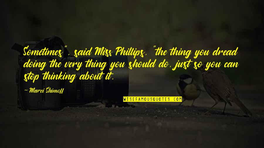 Can't Stop Thinking About You Quotes By Marci Shimoff: Sometimes", said Miss Phillips, "the thing you dread