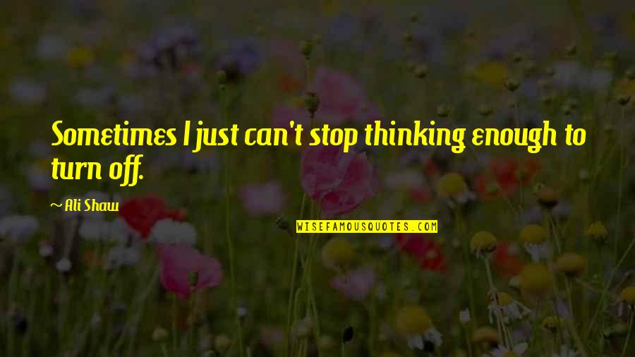 Can't Stop Thinking Of You Quotes By Ali Shaw: Sometimes I just can't stop thinking enough to