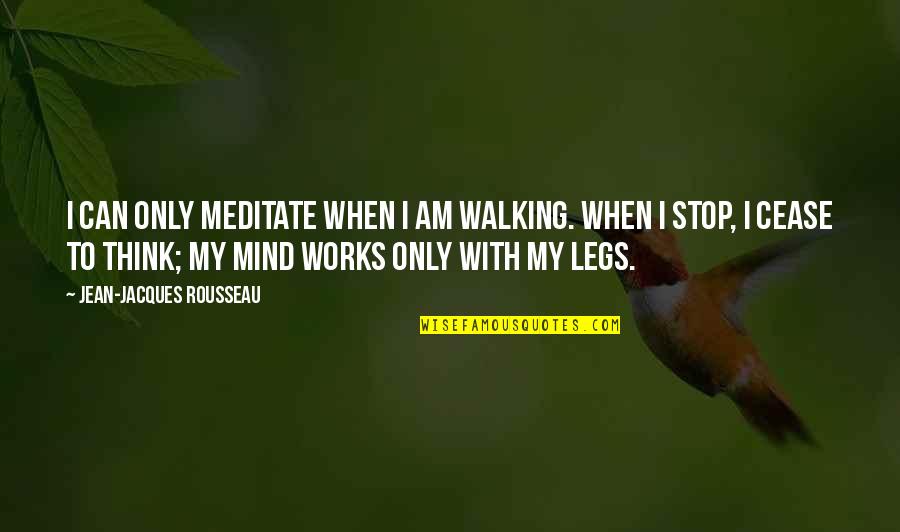 Can't Stop Thinking Of You Quotes By Jean-Jacques Rousseau: I can only meditate when I am walking.