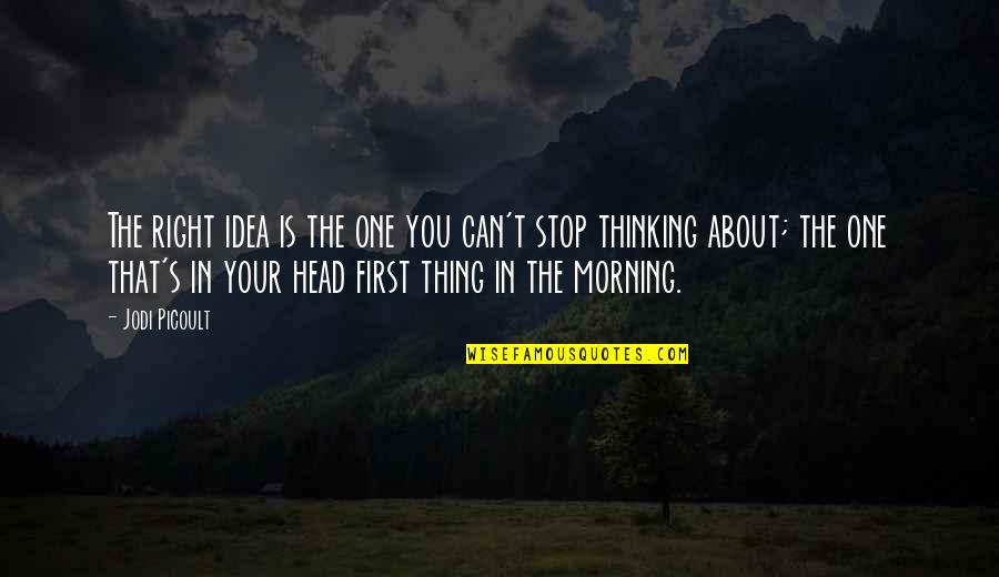 Can't Stop Thinking Of You Quotes By Jodi Picoult: The right idea is the one you can't