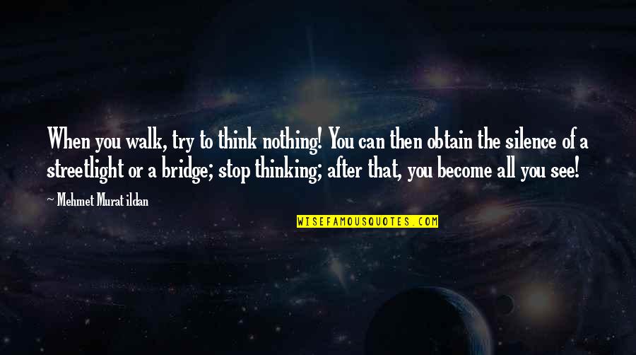 Can't Stop Thinking Of You Quotes By Mehmet Murat Ildan: When you walk, try to think nothing! You